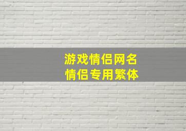 游戏情侣网名 情侣专用繁体